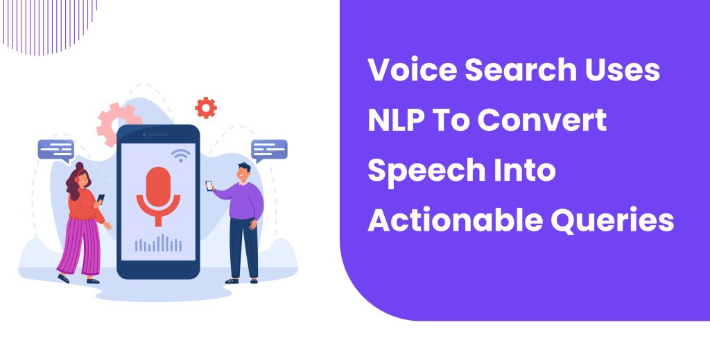 Voice search uses NLP to convert speech into actionable queries 